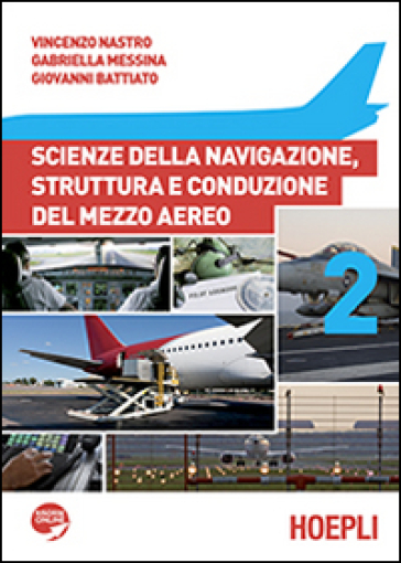 Scienze della navigazione, struttura e conduzione del mezzo aereo. Per gli Ist. tecnici aeronautici. Con espansione online. Vol. 2 - Vincenzo Nastro - Gabriella Messina - Giovanni Battiato