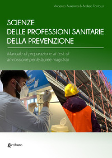 Scienze delle professioni sanitarie della prevenzione. Manuale di preparazione ai test di ammissione per le lauree magistrali - Vincenzo Auriemma - Andrea Fantozzi