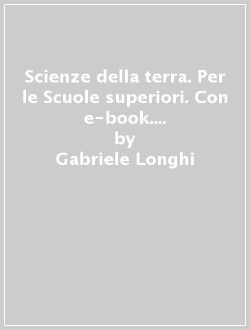 Scienze della terra. Per le Scuole superiori. Con e-book. Con espansione online - Gabriele Longhi