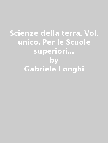 Scienze della terra. Vol. unico. Per le Scuole superiori. Con e-book. Con espansione online - Gabriele Longhi