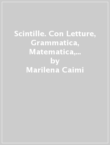 Scintille. Con Letture, Grammatica, Matematica, Discipline, Compiti di Matematica, A colpo d'occhio, ITE, Libro liquido, Didastore. Per la 3ª classe della Scuola elementare. Con ebook. Con espansione online - Marilena Caimi - Pierluisa Seregni - Pierluigi Cigolini - Laura Forni - Marinella Molinari