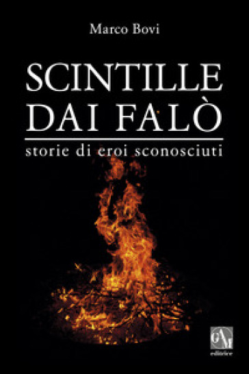 Scintille dai falò. Storie di eroi sconosciuti - Marco Bovi