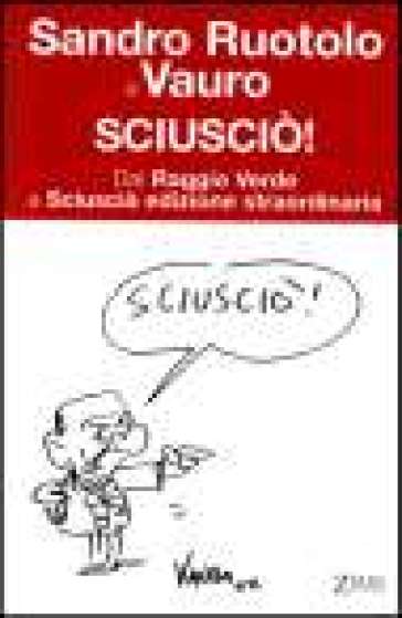 Sciusciò. Dal Raggio Verde a Sciuscià edizione straordinaria - Sandro Ruotolo - Vauro Senesi (Vauro)