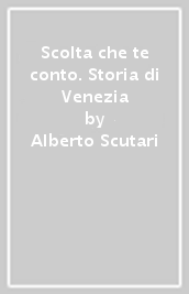 Scolta che te conto. Storia di Venezia