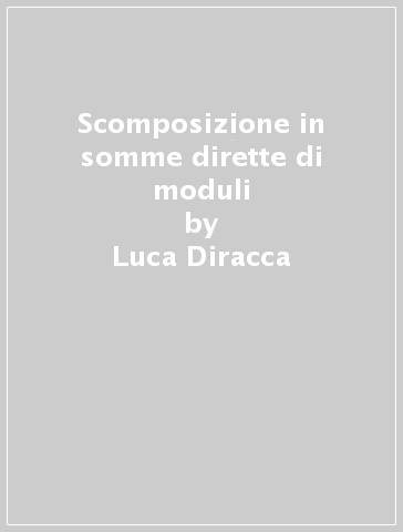 Scomposizione in somme dirette di moduli - Luca Diracca