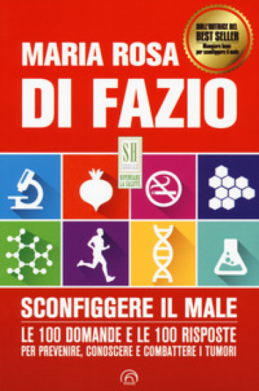 Sconfiggere il male. 100 domande e risposte per prevenire, conoscere e combattere i tumori