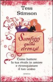 Sconfiggi quella stronza! Come battere la tua rivale in amore e riconquistare il tuo uomo