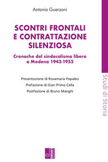 Scontri frontali e contrattazione silenziosa. Cronache del sindacalismo libero a Modena (1943-1955) - Antonio Guerzoni
