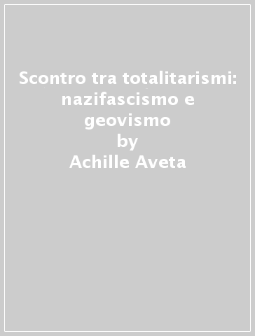 Scontro tra totalitarismi: nazifascismo e geovismo - Achille Aveta - Sergio Pollina