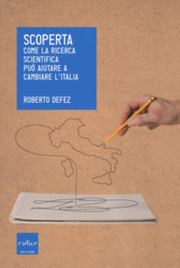 Scoperta. Come la ricerca scientifica può aiutare a cambiare l'Italia - Roberto Defez | Manisteemra.org