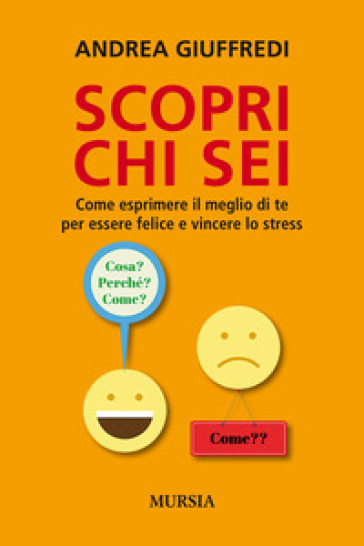 Scopri chi sei. Come esprimere il meglio di te per essere felice e vincere lo stress - ANDREA GIUFFREDI