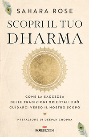 Scopri il tuo Dharma. Come la saggezza delle tradizioni orientali può guidarci verso il nostro scopo - Sahara Rose Ketabi