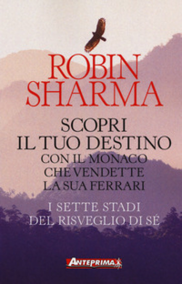 Scopri il tuo destino con il monaco che vendette la sua Ferrari. I sette stadi del risveglio di sé - Robin S. Sharma