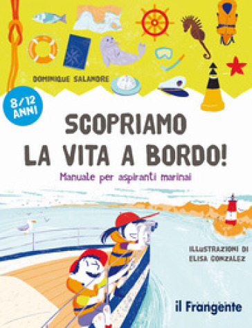 Scopriamo la vita a bordo! Manuale per aspiranti marinai - Dominique Salandre