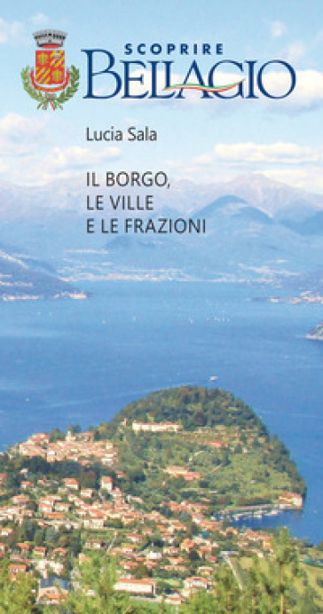 Scoprire Bellagio. Il borgo, le ville e le frazioni - Lucia Sala