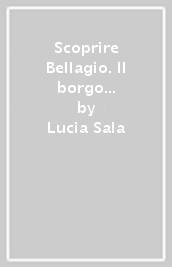 Scoprire Bellagio. Il borgo e villa Melzi d Eril