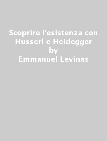 Scoprire l'esistenza con Husserl e Heidegger - Emmanuel Levinas