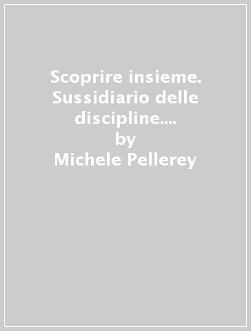 Scoprire insieme. Sussidiario delle discipline. Per la 5ª classe elementare. Con e-book. Con espansione online. 2. - Michele Pellerey - Carlo Petracca