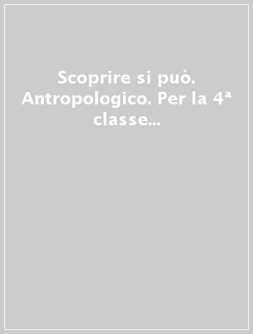 Scoprire si può. Antropologico. Per la 4ª classe elementare. Con e-book. Con espansione online. Vol. 1