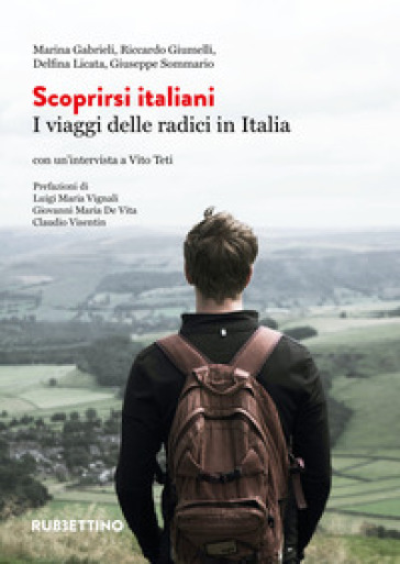 Scoprirsi italiani. I viaggi delle radici in Italia - Marina Gabrieli - Riccardo Giumelli - Delfina Licata - Giuseppe Sommario