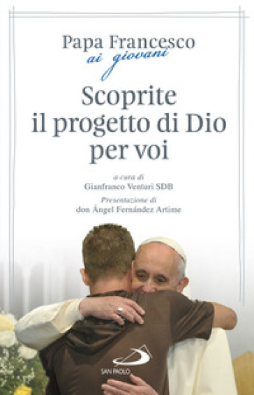 Scoprite il progetto di Dio per voi - Papa Francesco (Jorge Mario Bergoglio) - Gianfranco Venturi