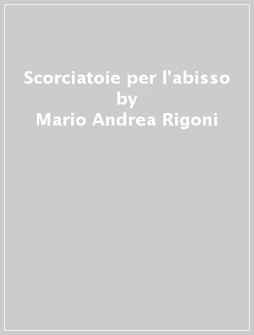 Scorciatoie per l'abisso - Mario Andrea Rigoni