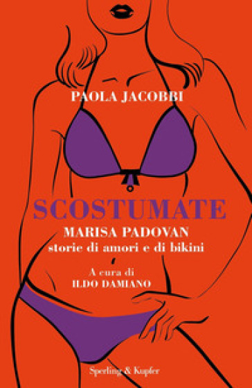 Scostumate. Marisa Padovan. Storie di amori e di bikini - Paola Jacobbi