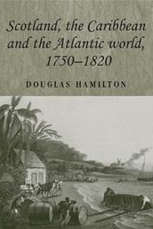 Scotland, the Caribbean and the Atlantic world, 17501820