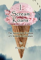 I Scream Koans (The Secret Zen Wisdom of Children s Literature)