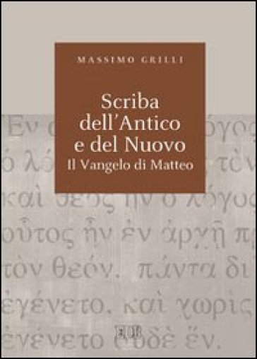 Scriba dell'Antico e del Nuovo. Il Vangelo di Matteo. Atti del Convegno (Camaldoli, 29 giugno-3 luglio 2009) - Massimo Grilli