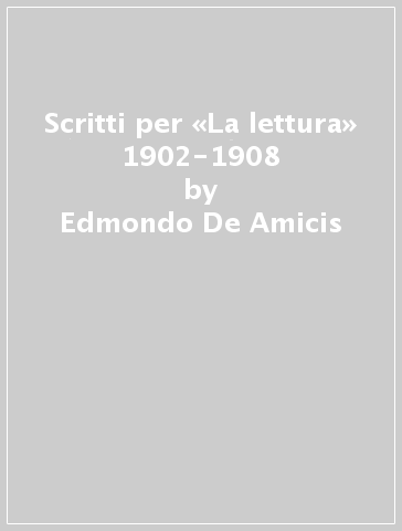 Scritti per «La lettura» 1902-1908 - Edmondo De Amicis