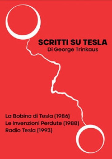 Scritti su Tesla: La Bobina di Tesla (1986)-Le Invenzioni Perdute (1988)-Radio Tesla (1993) - George Trinkaus
