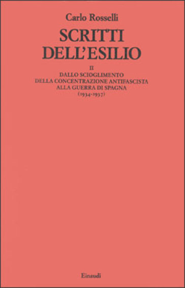 Scritti dall'esilio. 2.Dallo scioglimento della concentrazione antifascista alla guerra di Spagna (1934-1937) - Carlo Rosselli