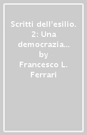 Scritti dell esilio. 2: Una democrazia senza democratici