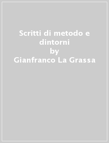 Scritti di metodo e dintorni - Gianfranco La Grassa