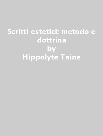 Scritti estetici: metodo e dottrina - Hippolyte Taine