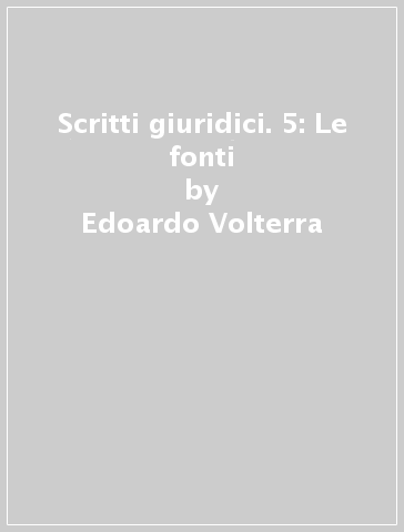 Scritti giuridici. 5: Le fonti - Edoardo Volterra