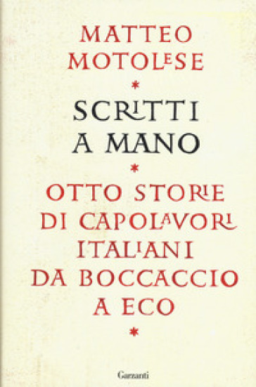 Scritti a mano. Otto storie di capolavori italiani da Boccaccio a Eco - Matteo Motolese | 
