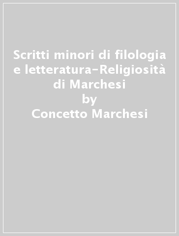 Scritti minori di filologia e letteratura-Religiosità di Marchesi - Concetto Marchesi - Pietro Ferrarino