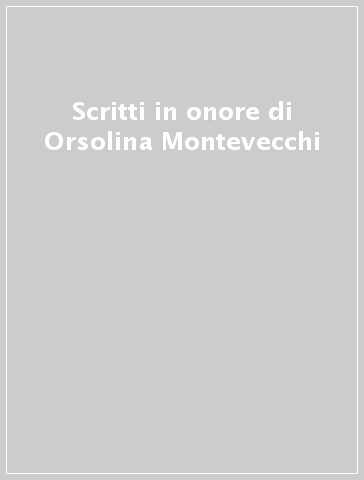 Scritti in onore di Orsolina Montevecchi