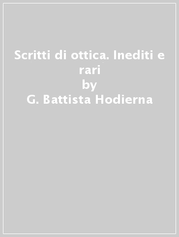 Scritti di ottica. Inediti e rari - G. Battista Hodierna