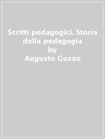 Scritti pedagogici. Storia della pedagogia - Augusto Guzzo