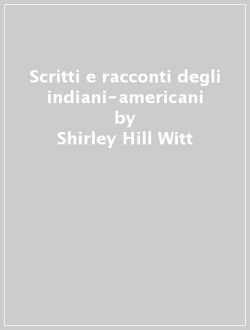 Scritti e racconti degli indiani-americani - Shirley Hill Witt - Stan Steiner