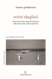 Scritti sbagliati. Interventi senza scopo di esattezza sulla letteratura e altre questioni. Nuova ediz.