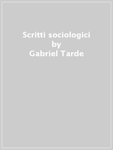 Scritti sociologici - Gabriel Tarde