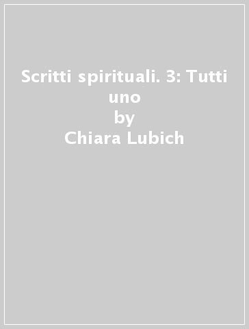 Scritti spirituali. 3: Tutti uno - Chiara Lubich