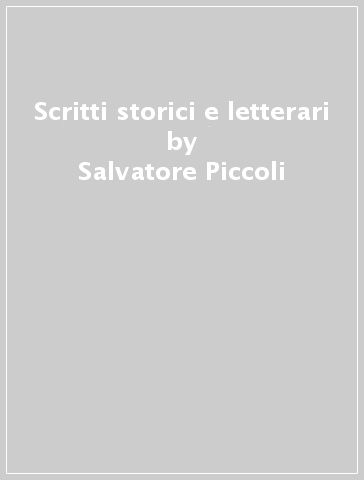 Scritti storici e letterari - Salvatore Piccoli