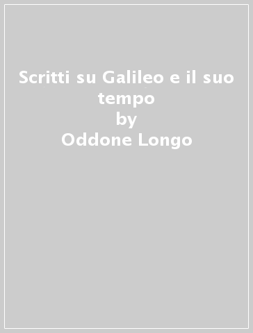 Scritti su Galileo e il suo tempo - Oddone Longo