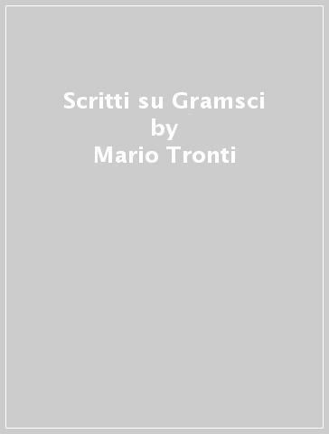 Scritti su Gramsci - Mario Tronti