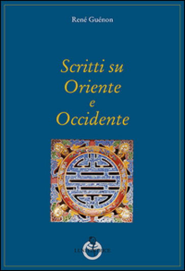 Scritti su Oriente e Occidente - René Guénon